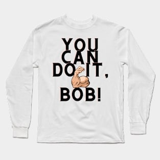 you can do it, bob Long Sleeve T-Shirt